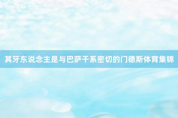其牙东说念主是与巴萨干系密切的门德斯体育集锦