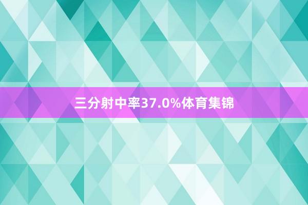 三分射中率37.0%体育集锦