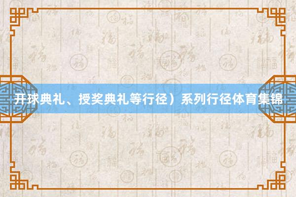 开球典礼、授奖典礼等行径）系列行径体育集锦