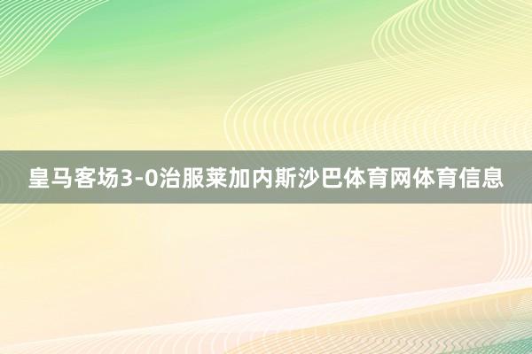 皇马客场3-0治服莱加内斯沙巴体育网体育信息