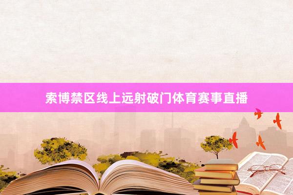 索博禁区线上远射破门体育赛事直播