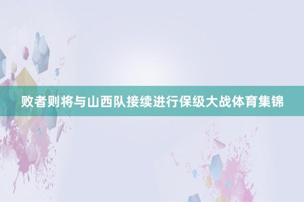 败者则将与山西队接续进行保级大战体育集锦