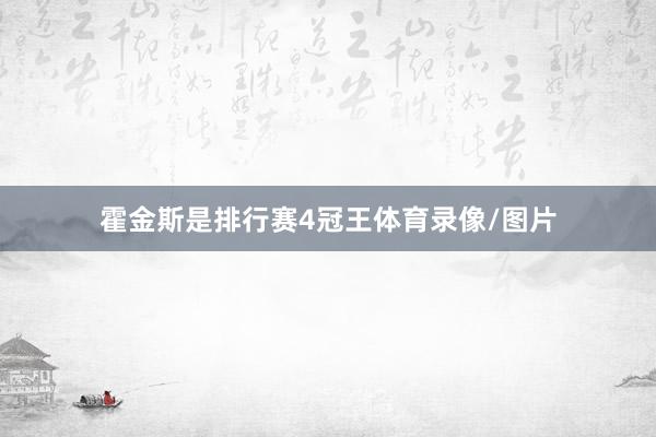 霍金斯是排行赛4冠王体育录像/图片