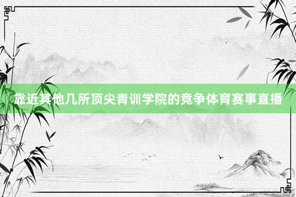 靠近其他几所顶尖青训学院的竞争体育赛事直播
