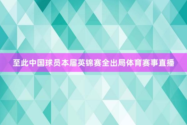 至此中国球员本届英锦赛全出局体育赛事直播