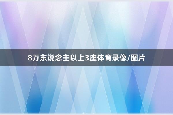 8万东说念主以上3座体育录像/图片