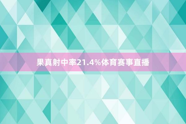 果真射中率21.4%体育赛事直播