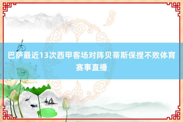 巴萨最近13次西甲客场对阵贝蒂斯保捏不败体育赛事直播