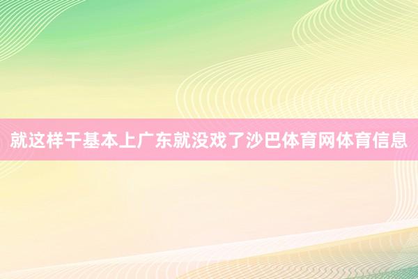 就这样干基本上广东就没戏了沙巴体育网体育信息