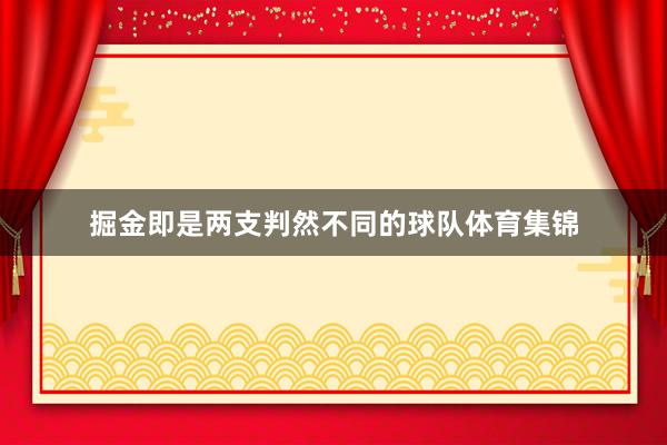 掘金即是两支判然不同的球队体育集锦