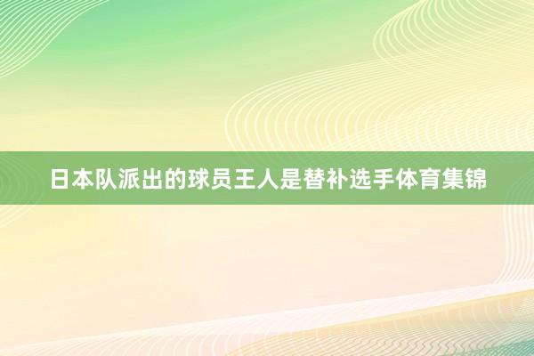 日本队派出的球员王人是替补选手体育集锦