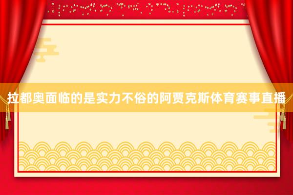 拉都奥面临的是实力不俗的阿贾克斯体育赛事直播