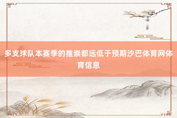 多支球队本赛季的推崇都远低于预期沙巴体育网体育信息
