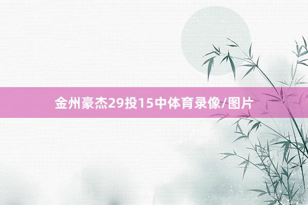 金州豪杰29投15中体育录像/图片