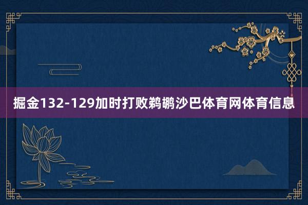 掘金132-129加时打败鹈鹕沙巴体育网体育信息