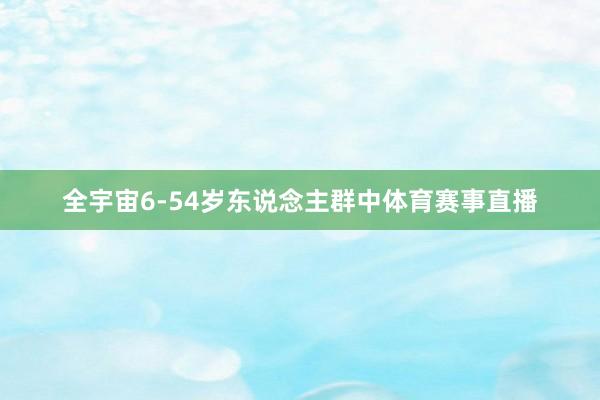 全宇宙6-54岁东说念主群中体育赛事直播