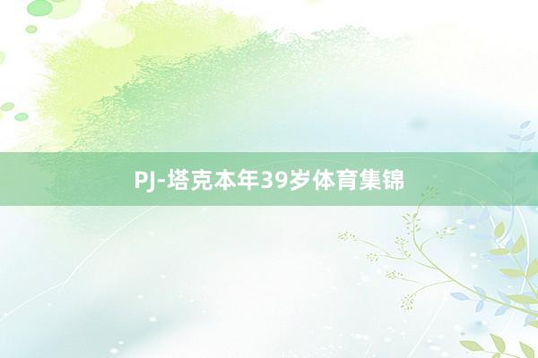PJ-塔克本年39岁体育集锦