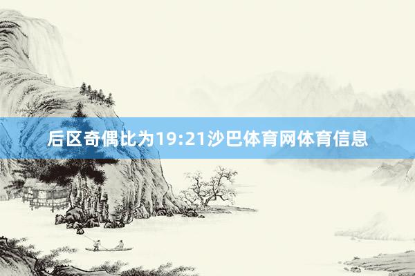后区奇偶比为19:21沙巴体育网体育信息