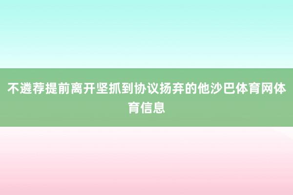 不遴荐提前离开坚抓到协议扬弃的他沙巴体育网体育信息