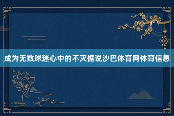 成为无数球迷心中的不灭据说沙巴体育网体育信息