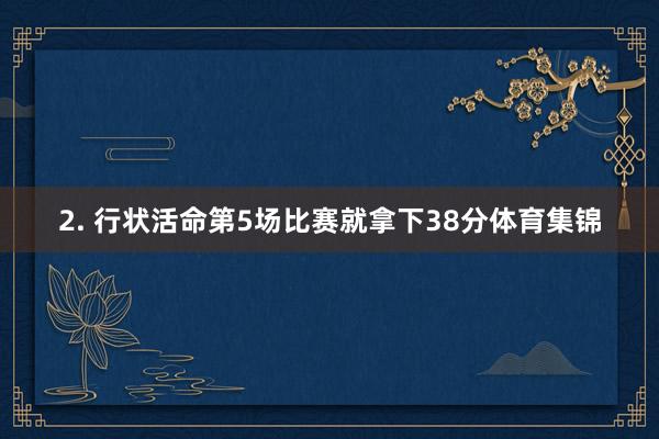 2. 行状活命第5场比赛就拿下38分体育集锦