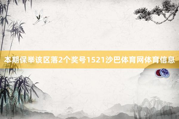 本期保举该区落2个奖号1521沙巴体育网体育信息