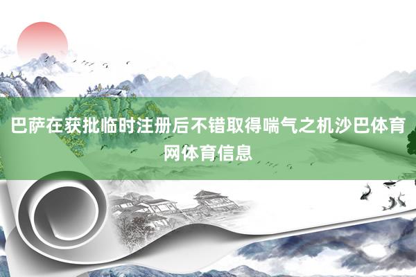 巴萨在获批临时注册后不错取得喘气之机沙巴体育网体育信息