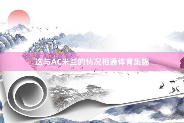 这与AC米兰的情况相通体育集锦