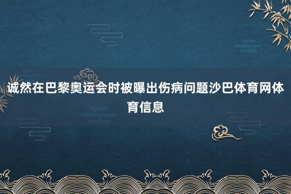 诚然在巴黎奥运会时被曝出伤病问题沙巴体育网体育信息