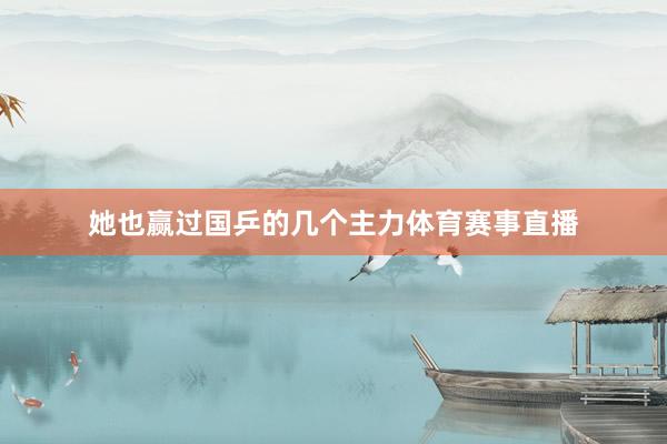 她也赢过国乒的几个主力体育赛事直播