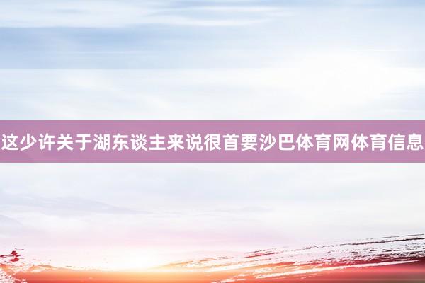 这少许关于湖东谈主来说很首要沙巴体育网体育信息