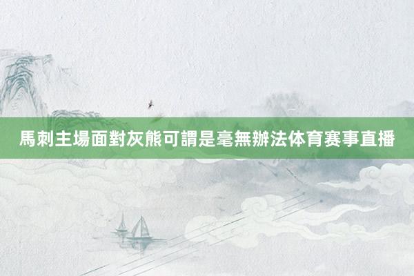 馬刺主場面對灰熊可謂是毫無辦法体育赛事直播