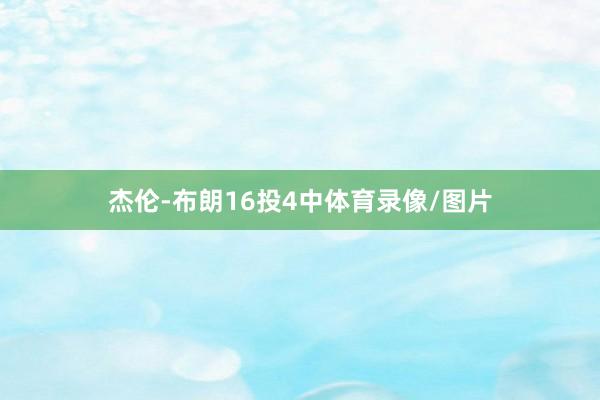 杰伦-布朗16投4中体育录像/图片