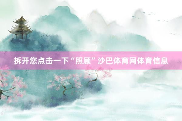 拆开您点击一下“照顾”沙巴体育网体育信息