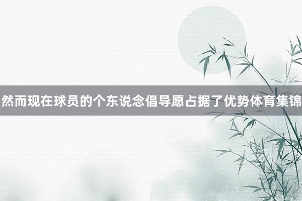 然而现在球员的个东说念倡导愿占据了优势体育集锦
