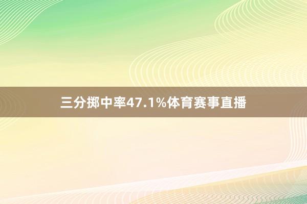 三分掷中率47.1%体育赛事直播