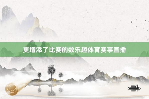 更增添了比赛的数乐趣体育赛事直播