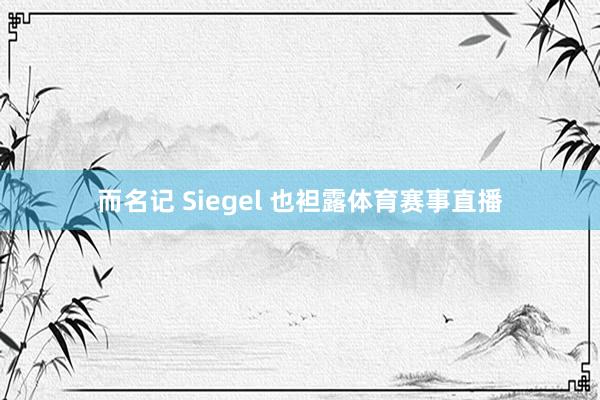 而名记 Siegel 也袒露体育赛事直播