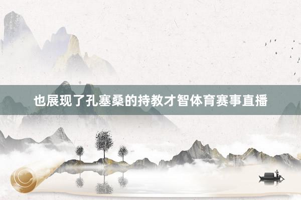 也展现了孔塞桑的持教才智体育赛事直播