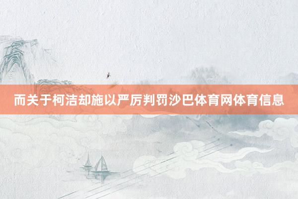 而关于柯洁却施以严厉判罚沙巴体育网体育信息