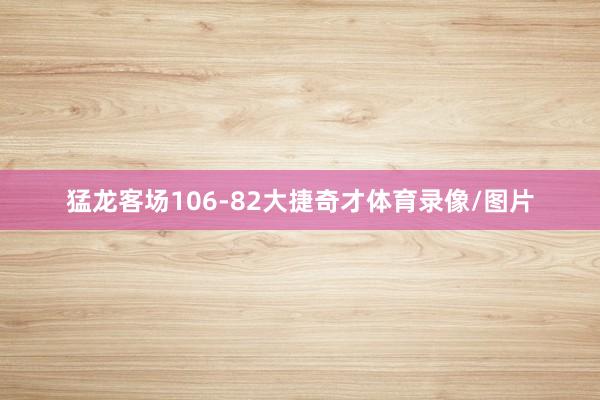 猛龙客场106-82大捷奇才体育录像/图片