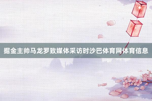 掘金主帅马龙罗致媒体采访时沙巴体育网体育信息