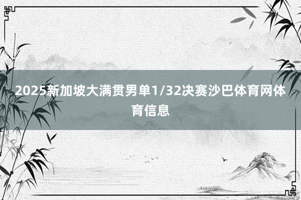 2025新加坡大满贯男单1/32决赛沙巴体育网体育信息