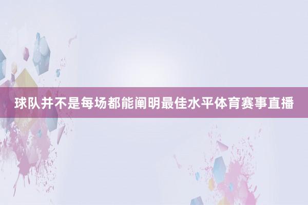 球队并不是每场都能阐明最佳水平体育赛事直播