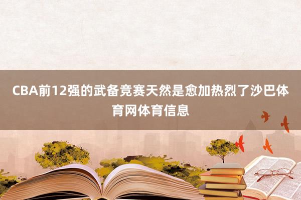 CBA前12强的武备竞赛天然是愈加热烈了沙巴体育网体育信息