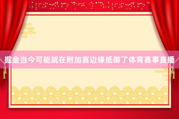 掘金当今可能就在附加赛边缘抵御了体育赛事直播