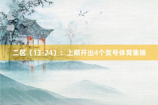 二区(13-24):上期开出4个奖号体育集锦