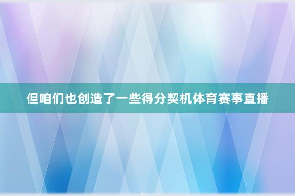 但咱们也创造了一些得分契机体育赛事直播