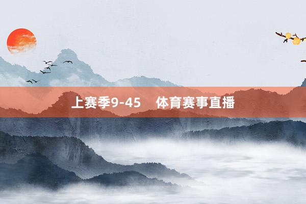 上赛季9-45 体育赛事直播