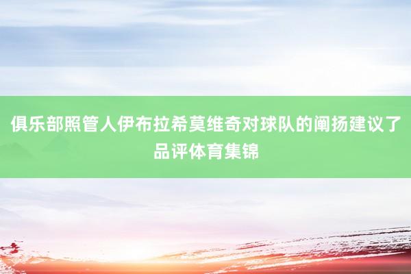 俱乐部照管人伊布拉希莫维奇对球队的阐扬建议了品评体育集锦